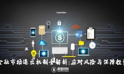 区块链金融市场退出机制全解析：应对风险与保障投资者权益